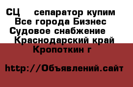 СЦ-3  сепаратор купим - Все города Бизнес » Судовое снабжение   . Краснодарский край,Кропоткин г.